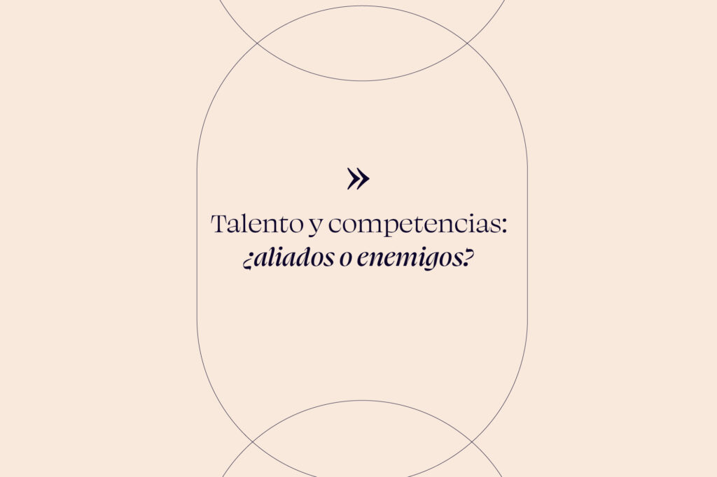 Talento y competencias: <br>¿aliados o enemigos?